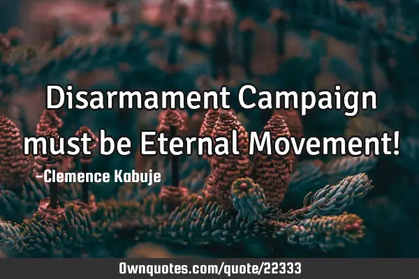 Disarmament Campaign must be Eternal Movement!