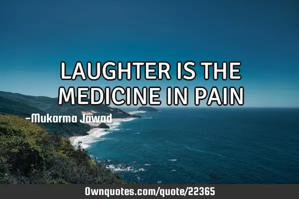 LAUGHTER IS THE MEDICINE IN PAIN
