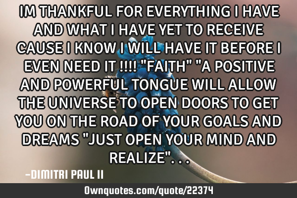 IM THANKFUL FOR EVERYTHING I HAVE AND WHAT I HAVE YET TO RECEIVE CAUSE I KNOW I WILL HAVE IT BEFORE