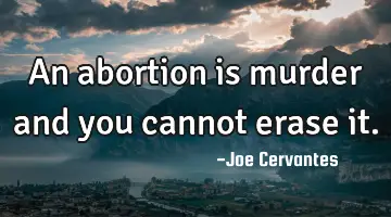 An abortion is murder and you cannot erase it.