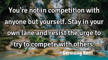 You're not in competition with anyone but yourself. Stay in your own lane and resist the urge to