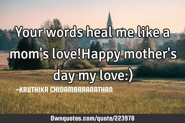 Your words heal me like a mom