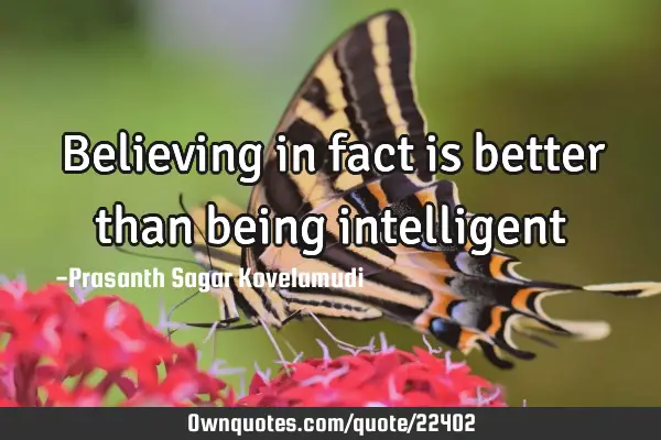 Believing in fact is better than being
