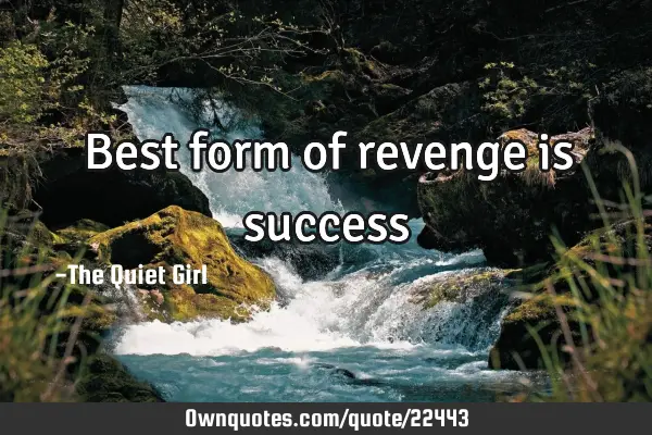 Best form of revenge is