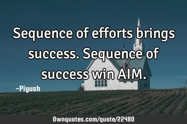 Sequence of efforts brings success. Sequence of success win AIM
