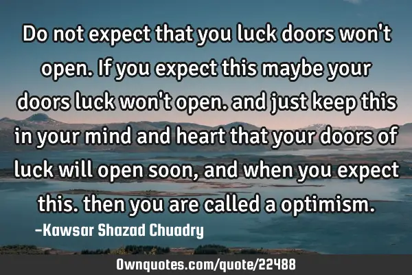Do not expect that you luck doors won