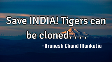 Save INDIA! Tigers can be cloned....