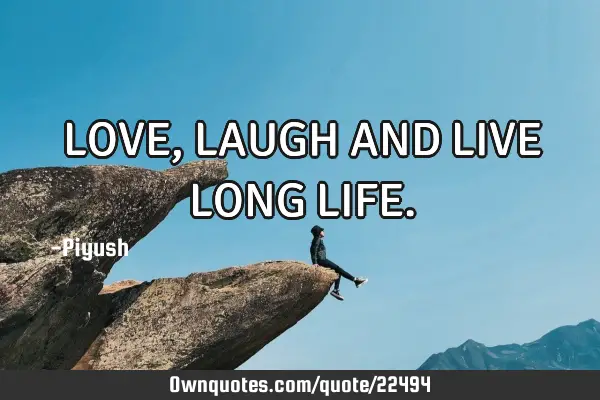 LOVE,LAUGH AND LIVE LONG LIFE