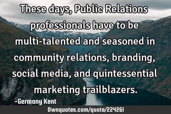 These days, Public Relations professionals have to be multi-talented and seasoned in community