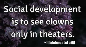 Social development is to see clowns only in theaters.