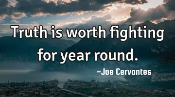 Truth is worth fighting for year round.