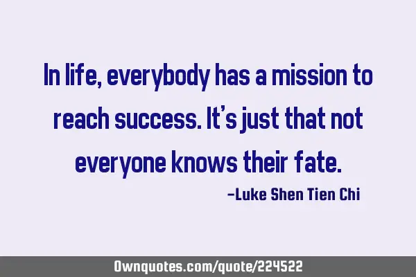 In life, everybody has a mission to reach success. It