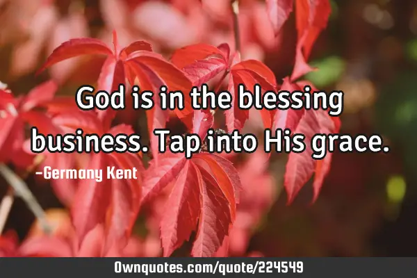 God is in the blessing business. Tap into His