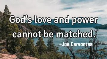 God's love and power cannot be matched.