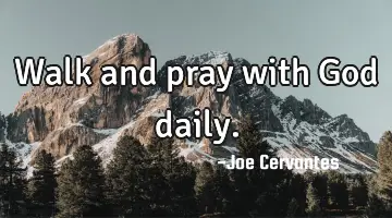 Walk and pray with God daily.