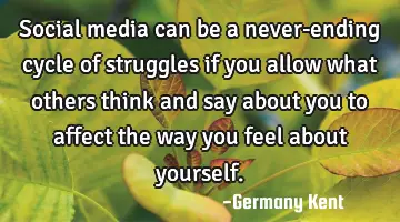 Social media can be a never-ending cycle of struggles if you allow what others think and say about