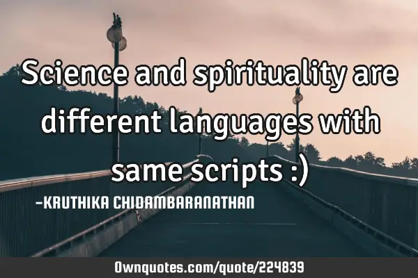 Science and spirituality are different languages with same scripts :)