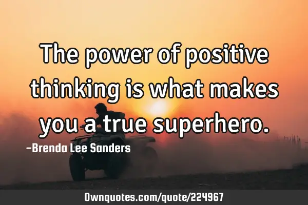 The power of positive thinking is what makes you a true