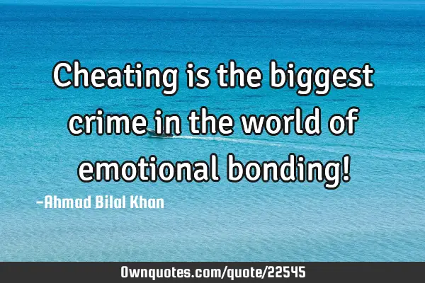 Cheating is the biggest crime in the world of emotional bonding!