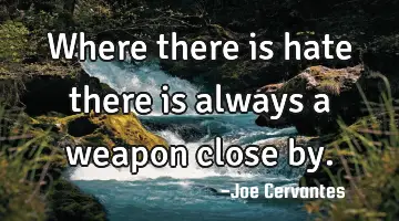 Where there is hate there is always a weapon close by.