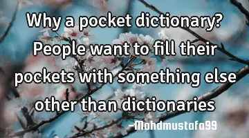Why a pocket dictionary? People want to fill their pockets with something else other than