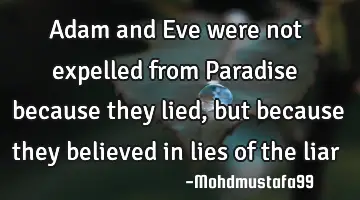Adam and Eve were not expelled from Paradise because they  lied , but because they believed in lies