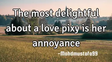 The most delightful about a love pixy is her annoyance