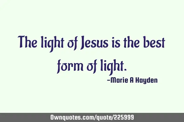 The light of Jesus is the best form of