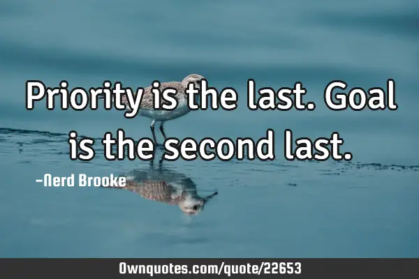 Priority is the last. Goal is the second
