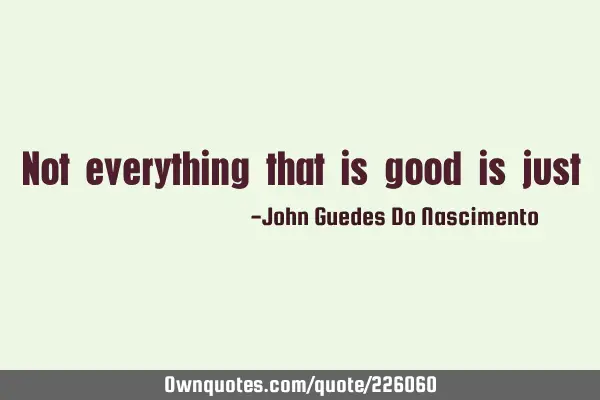 Not everything that is good is