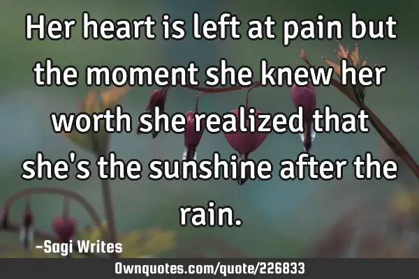 Her heart is left at pain but the moment she knew her worth she realized that she