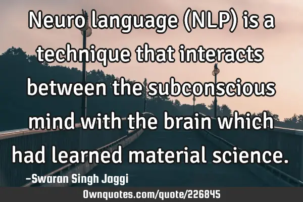 Neuro language (NLP) is a technique that interacts between the subconscious mind with the brain
