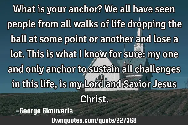 What is your anchor? We all have seen people from all walks of life dropping the ball at some point