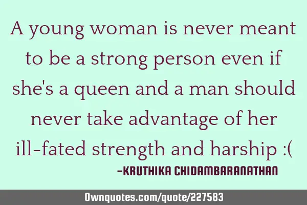 A young woman is never meant to be a strong person even if she