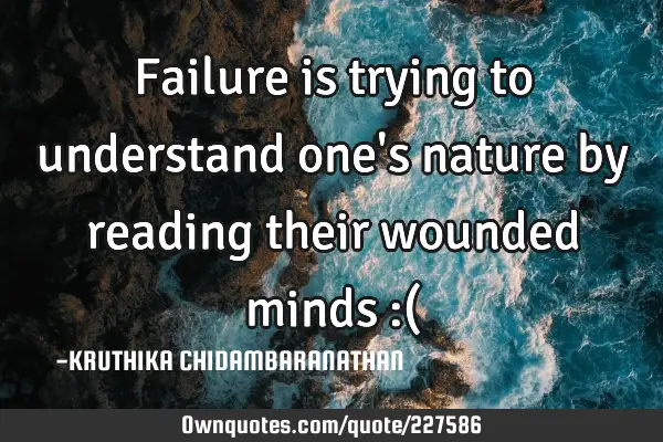 Failure is trying to understand one