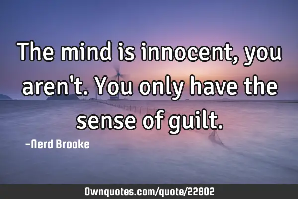 The mind is innocent, you aren