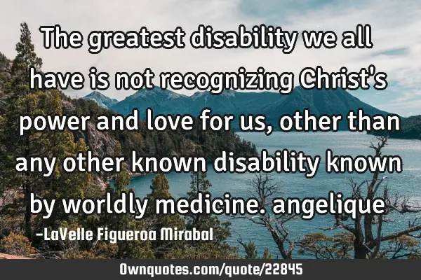 The greatest disability we all have is not recognizing Christ