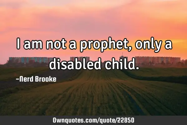 I am not a prophet, only a disabled