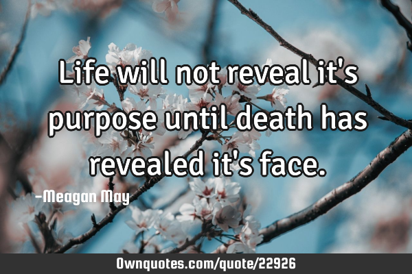 Life will not reveal it