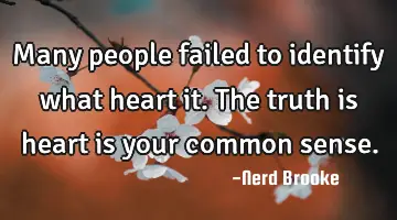 Many people failed to identify what heart it. The truth is heart is your common sense.
