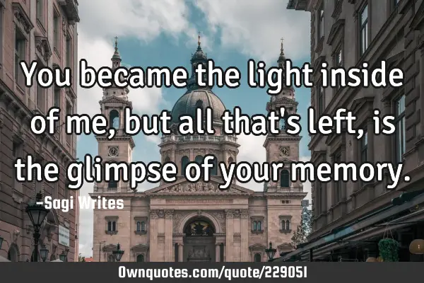 You became the light inside of me, but all that