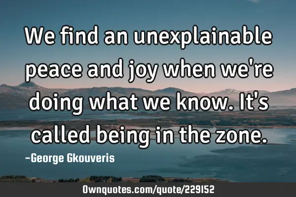 We find an unexplainable peace and joy when we