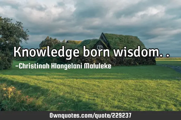 Knowledge born