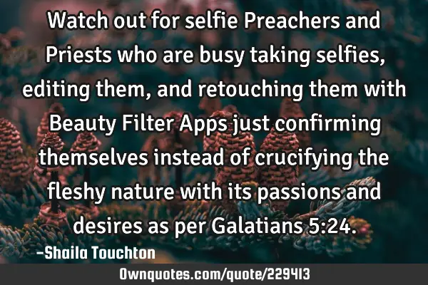 Watch out for selfie Preachers and Priests who are busy taking selfies, editing them, and
