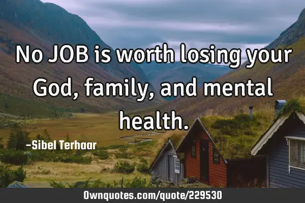 No JOB is worth losing your God, family, and mental