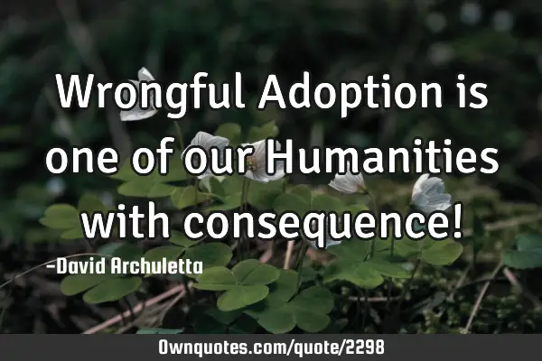Wrongful Adoption is one of our Humanities with consequence!