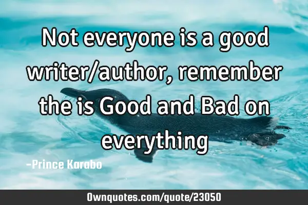 Not everyone is a good writer/author, remember the is Good and Bad on