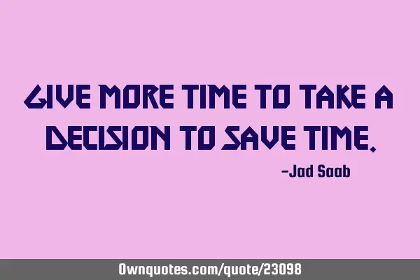 Give more time to take a decision to save