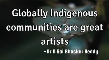 Globally Indigenous communities are great artists