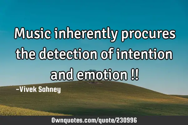 Music 
inherently 
procures the 
detection of 
intention and 
emotion !!